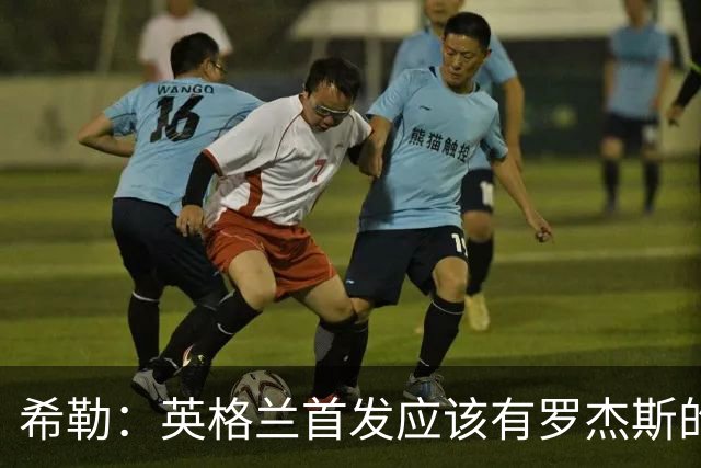 希勒：英格兰首发应该有罗杰斯的位置，贝林厄姆则要再看看